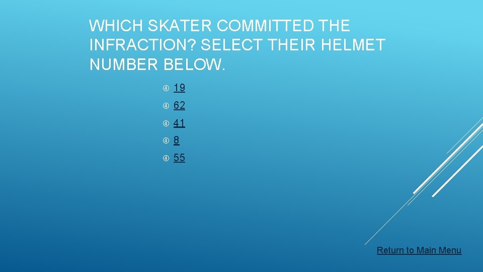 WHICH SKATER COMMITTED THE INFRACTION? SELECT THEIR HELMET NUMBER BELOW. 19 62 41 8
