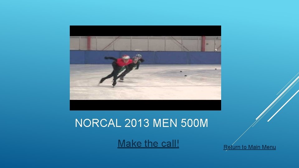 NORCAL 2013 MEN 500 M Make the call! Return to Main Menu 
