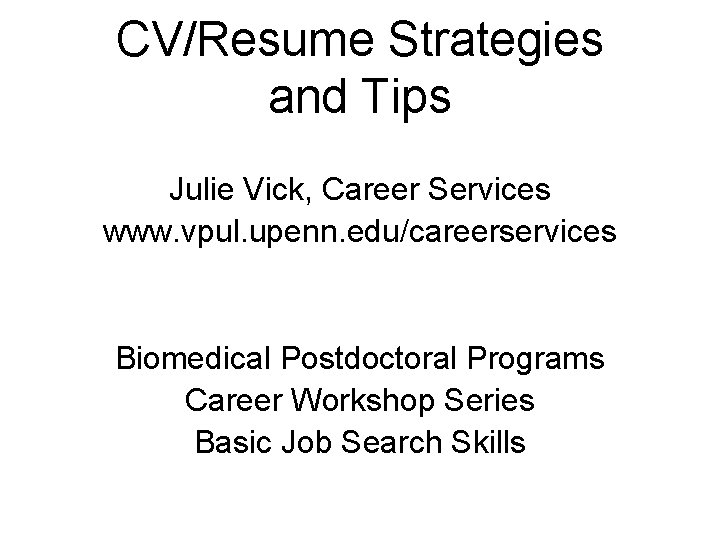 CV/Resume Strategies and Tips Julie Vick, Career Services www. vpul. upenn. edu/careerservices Biomedical Postdoctoral