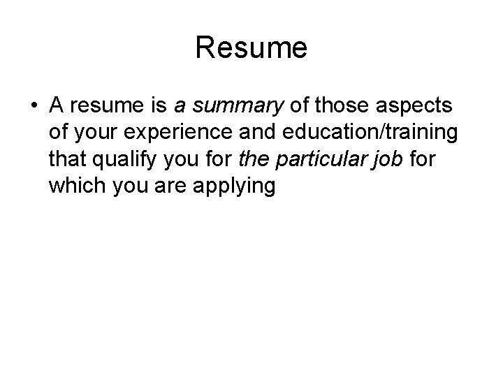 Resume • A resume is a summary of those aspects of your experience and