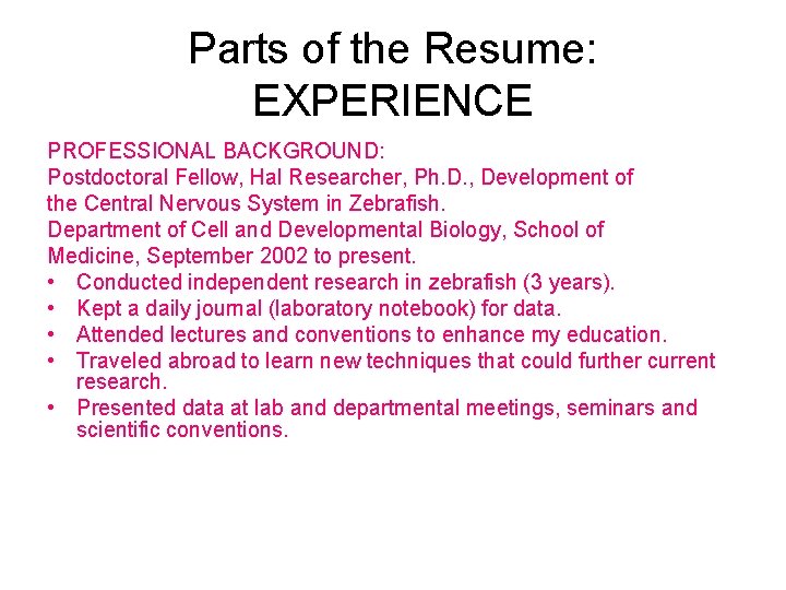 Parts of the Resume: EXPERIENCE PROFESSIONAL BACKGROUND: Postdoctoral Fellow, Hal Researcher, Ph. D. ,