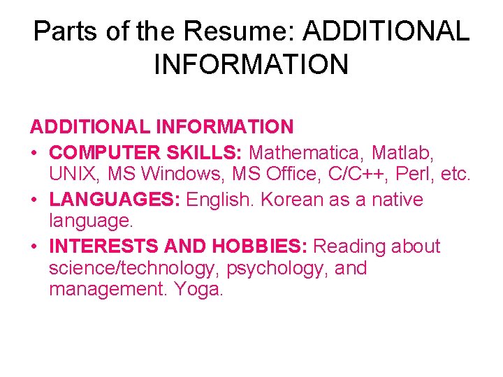 Parts of the Resume: ADDITIONAL INFORMATION • COMPUTER SKILLS: Mathematica, Matlab, UNIX, MS Windows,