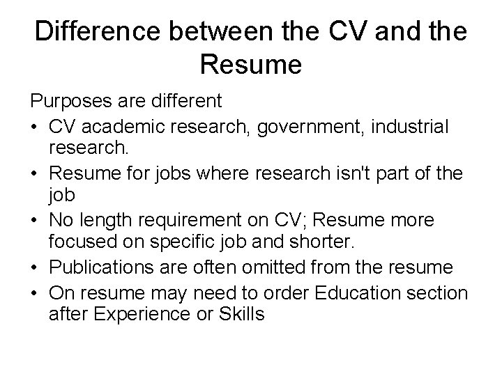 Difference between the CV and the Resume Purposes are different • CV academic research,