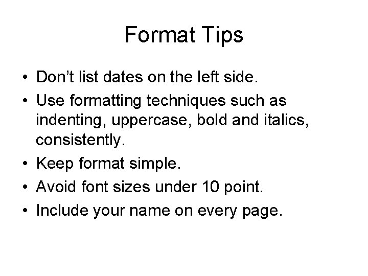 Format Tips • Don’t list dates on the left side. • Use formatting techniques