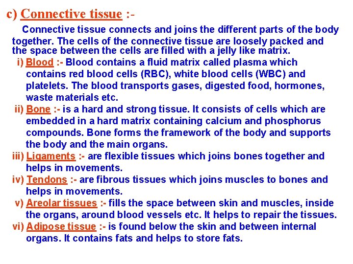 c) Connective tissue : Connective tissue connects and joins the different parts of the