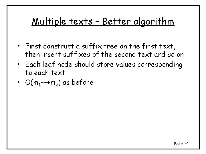Multiple texts – Better algorithm • First construct a suffix tree on the first Multiple texts – Better algorithm • First construct a suffix tree on the first
