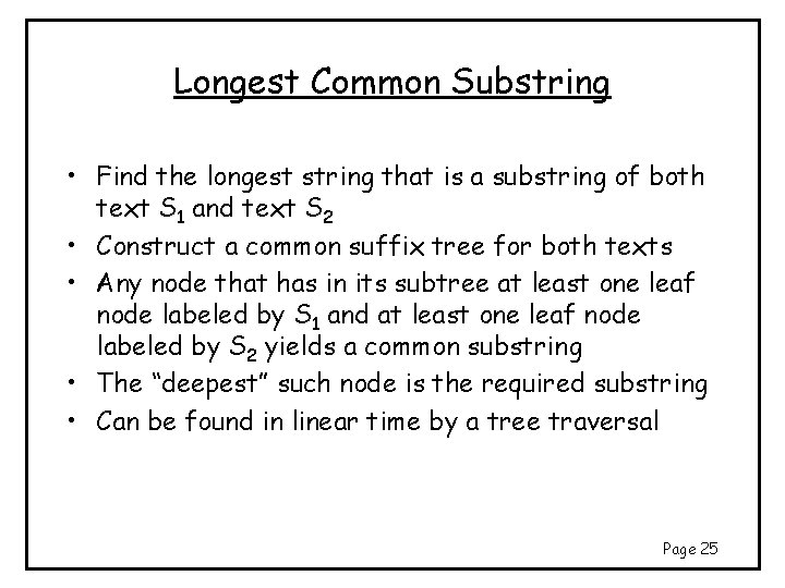 Longest Common Substring • Find the longest string that is a substring of both Longest Common Substring • Find the longest string that is a substring of both