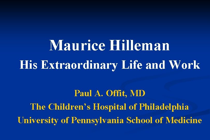 Maurice Hilleman His Extraordinary Life and Work Paul A. Offit, MD The Children’s Hospital