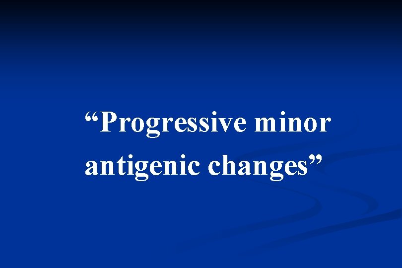 “Progressive minor antigenic changes” 