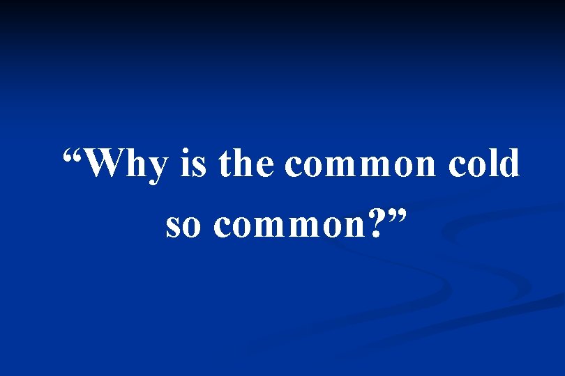 “Why is the common cold so common? ” 