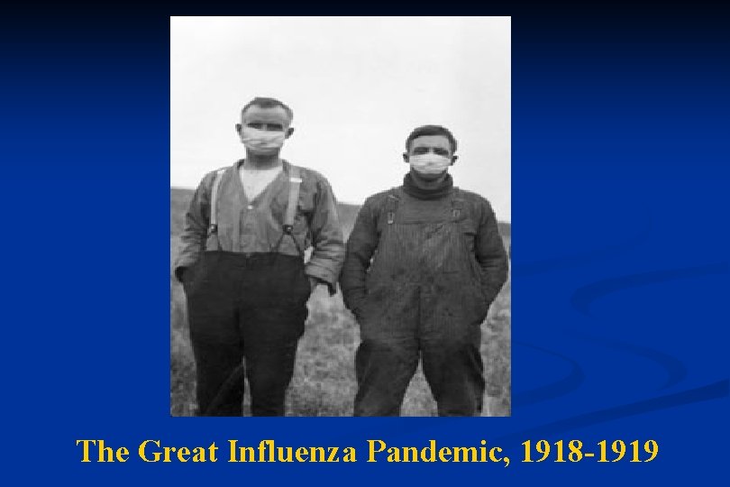 The Great Influenza Pandemic, 1918 -1919 