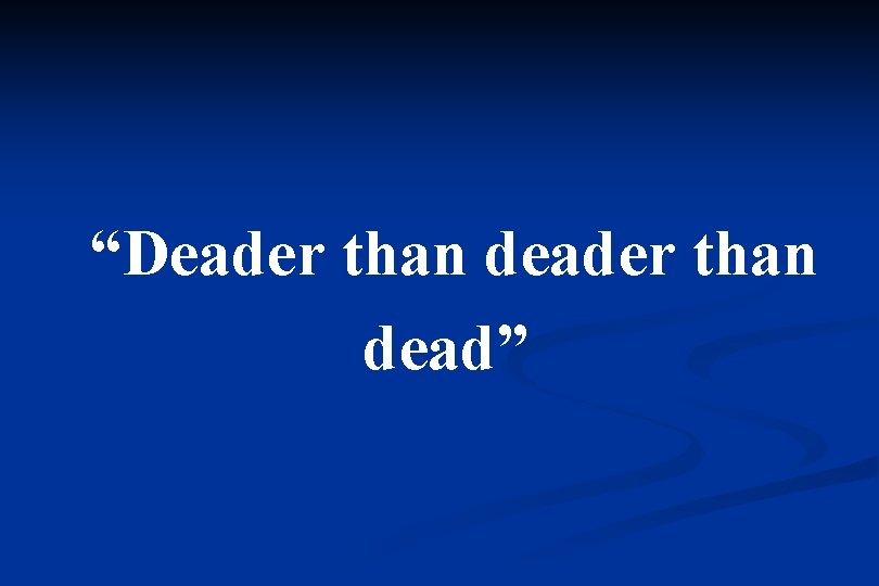 “Deader than dead” 