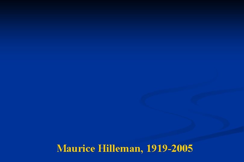 Maurice Hilleman, 1919 -2005 