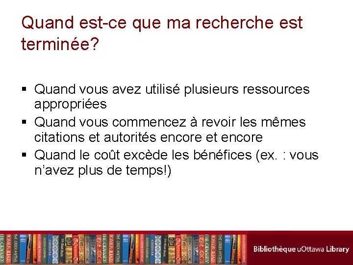 Quand est-ce que ma recherche est terminée? § Quand vous avez utilisé plusieurs ressources