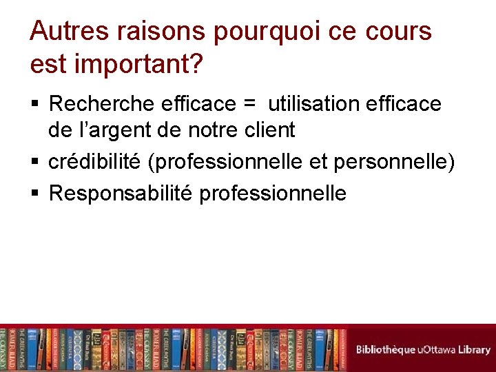 Autres raisons pourquoi ce cours est important? § Recherche efficace = utilisation efficace de