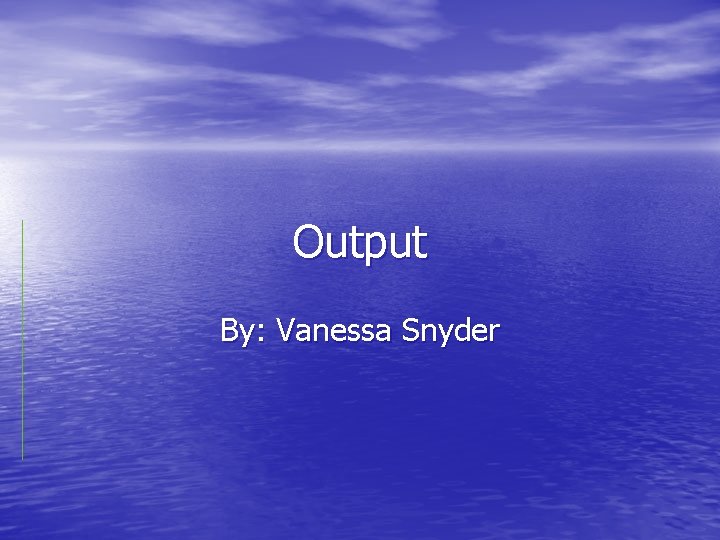 Output By: Vanessa Snyder 