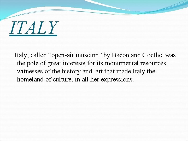 ITALY Italy, called “open-air museum” by Bacon and Goethe, was the pole of great ITALY Italy, called “open-air museum” by Bacon and Goethe, was the pole of great