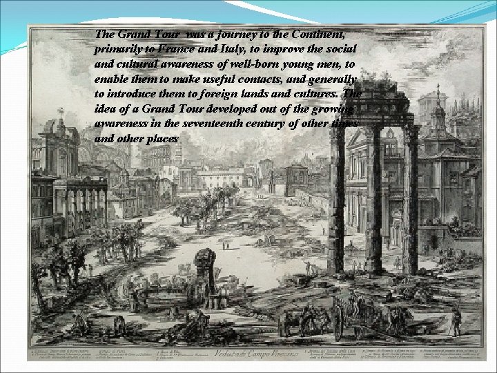 The Grand Tour was a journey to the Continent, primarily to France and Italy, The Grand Tour was a journey to the Continent, primarily to France and Italy,