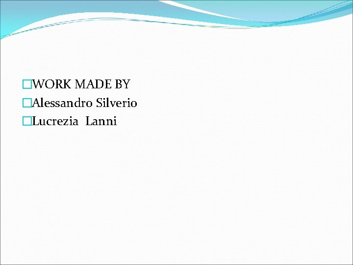 �WORK MADE BY �Alessandro Silverio �Lucrezia Lanni �WORK MADE BY �Alessandro Silverio �Lucrezia Lanni