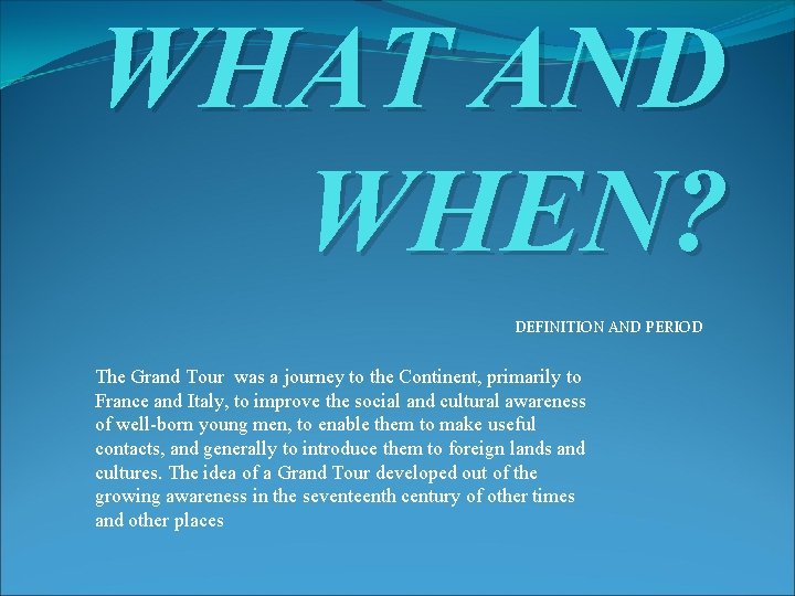 WHAT AND WHEN? DEFINITION AND PERIOD The Grand Tour was a journey to the WHAT AND WHEN? DEFINITION AND PERIOD The Grand Tour was a journey to the