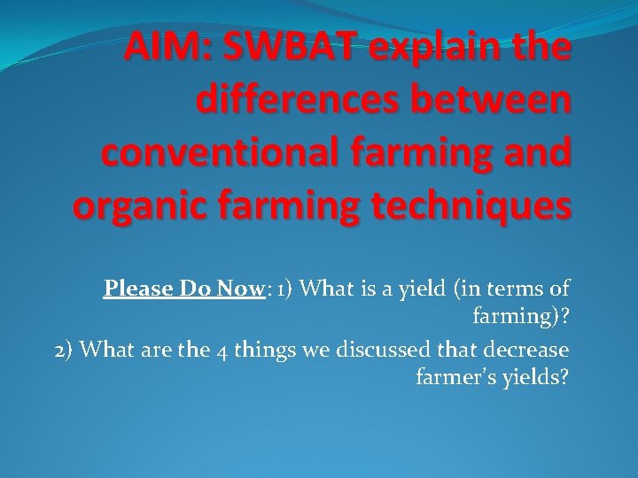 AIM: SWBAT explain the differences between conventional farming and organic farming techniques Please Do