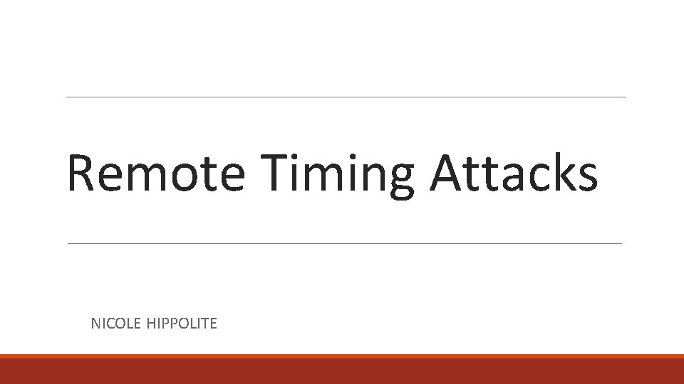 Remote Timing Attacks NICOLE HIPPOLITE 