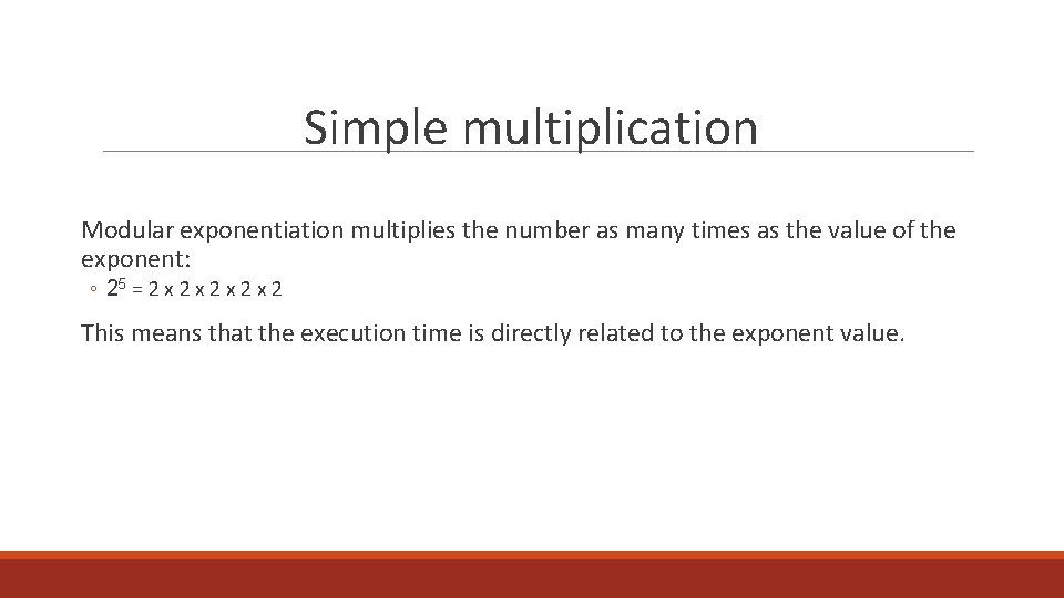 Simple multiplication Modular exponentiation multiplies the number as many times as the value of