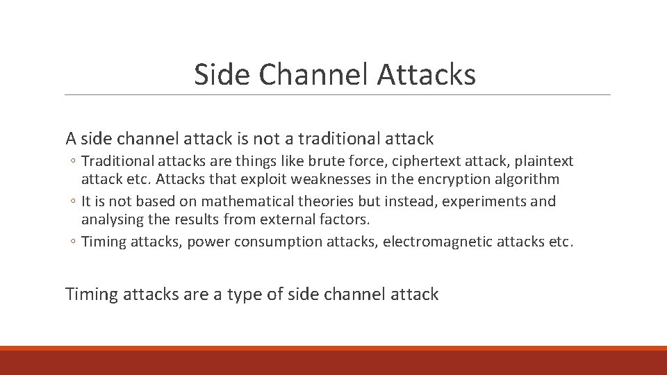 Side Channel Attacks A side channel attack is not a traditional attack ◦ Traditional