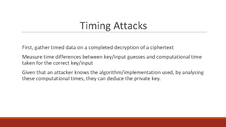 Timing Attacks First, gather timed data on a completed decryption of a ciphertext Measure