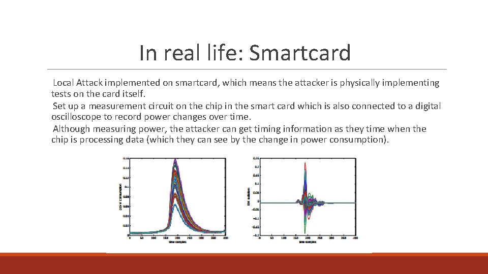 In real life: Smartcard Local Attack implemented on smartcard, which means the attacker is