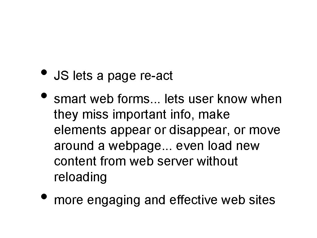  • JS lets a page re-act • smart web forms. . . lets