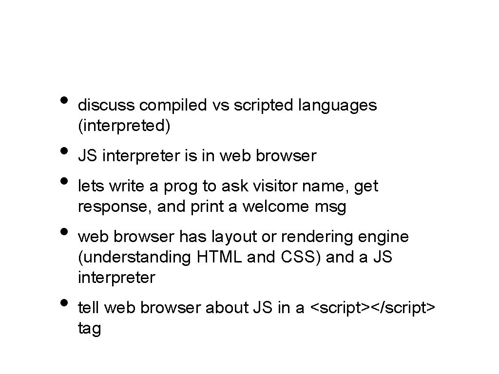  • discuss compiled vs scripted languages (interpreted) • JS interpreter is in web