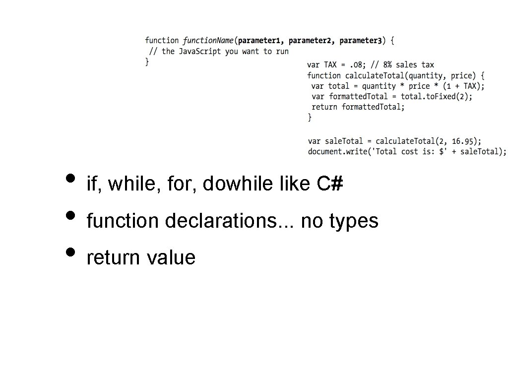  • if, while, for, dowhile like C# • function declarations. . . no