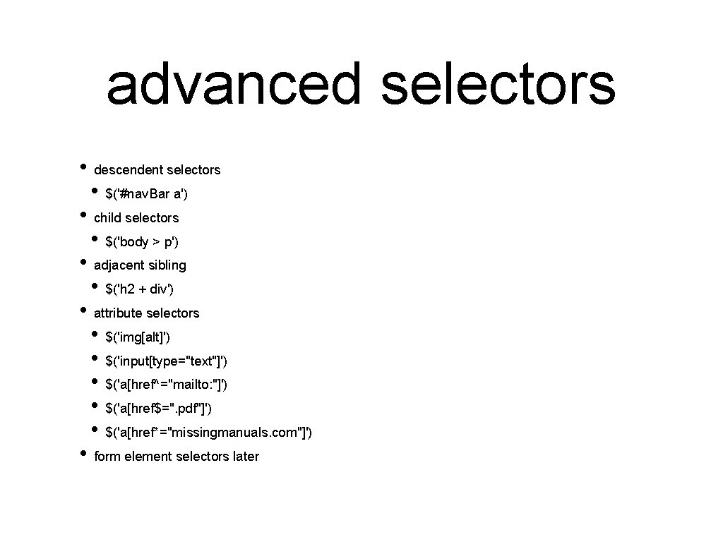 advanced selectors • descendent selectors • $('#nav. Bar a') • child selectors • $('body