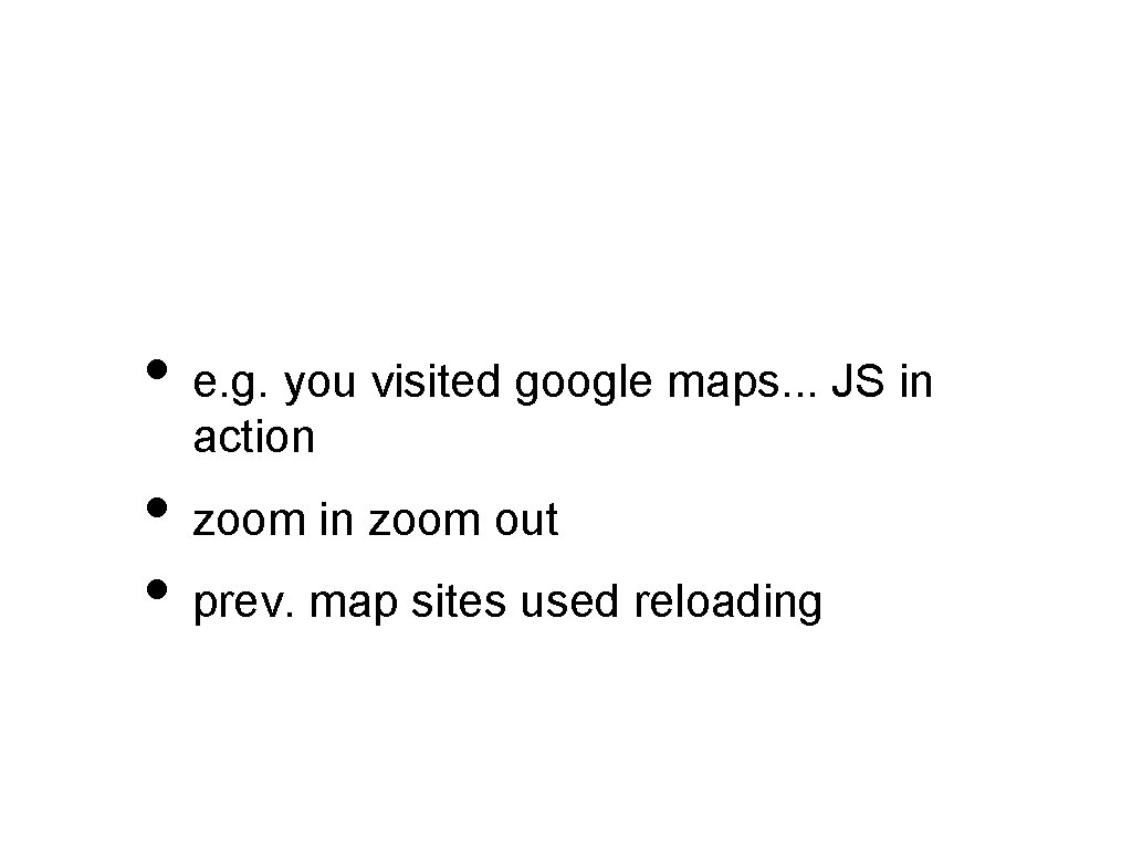  • e. g. you visited google maps. . . JS in action •