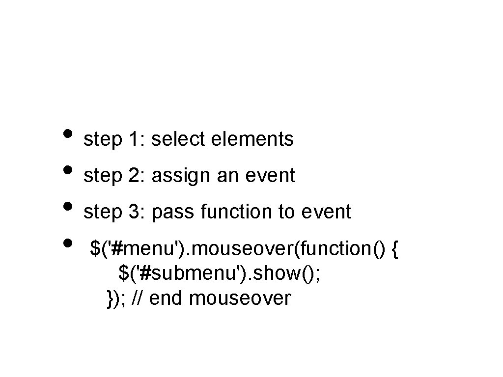  • step 1: select elements • step 2: assign an event • step
