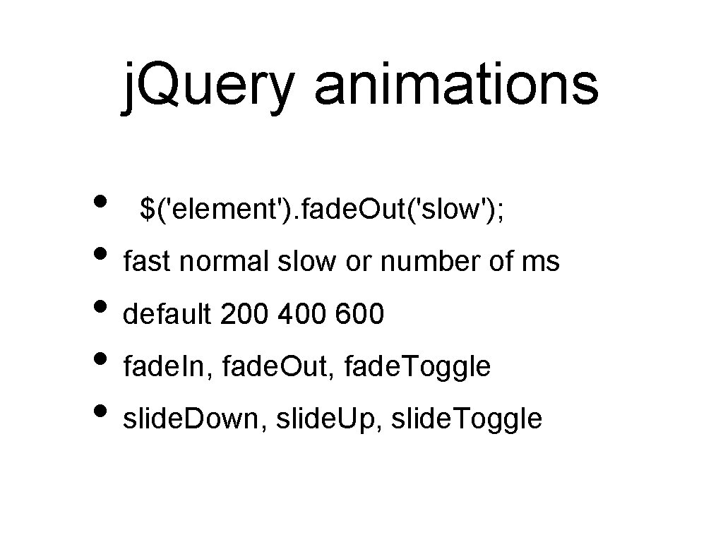 j. Query animations • $('element'). fade. Out('slow'); • fast normal slow or number of