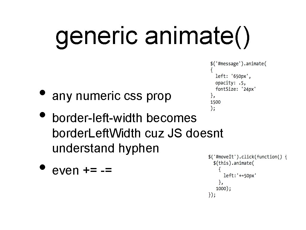 generic animate() • any numeric css prop • border-left-width becomes border. Left. Width cuz