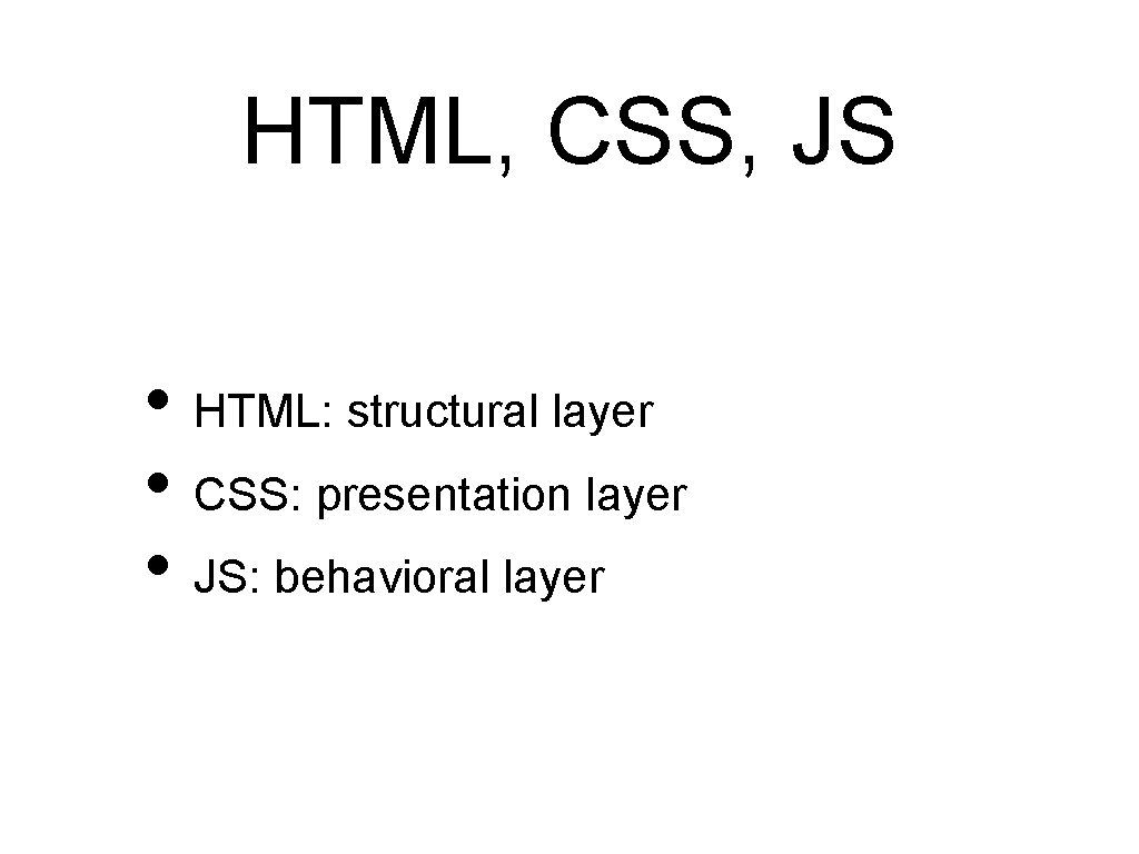 HTML, CSS, JS • HTML: structural layer • CSS: presentation layer • JS: behavioral