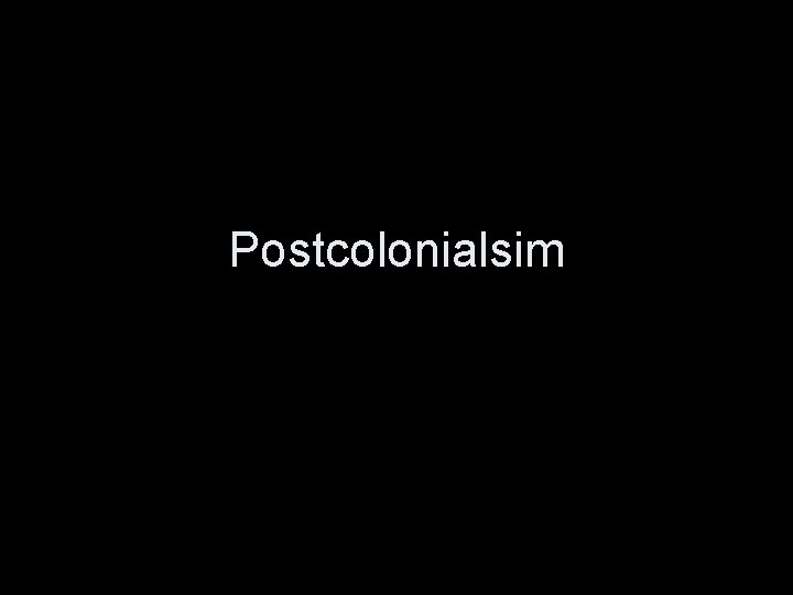 Postcolonialsim 