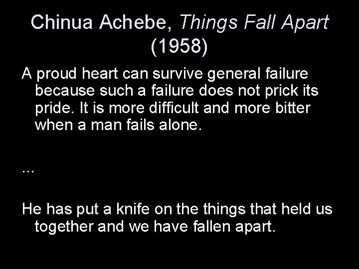 Chinua Achebe, Things Fall Apart (1958) A proud heart can survive general failure because
