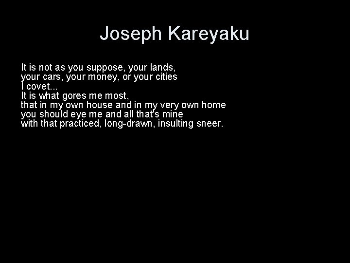 Joseph Kareyaku It is not as you suppose, your lands, your cars, your money,