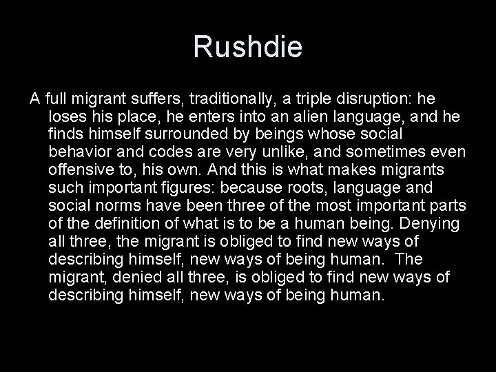 Rushdie A full migrant suffers, traditionally, a triple disruption: he loses his place, he