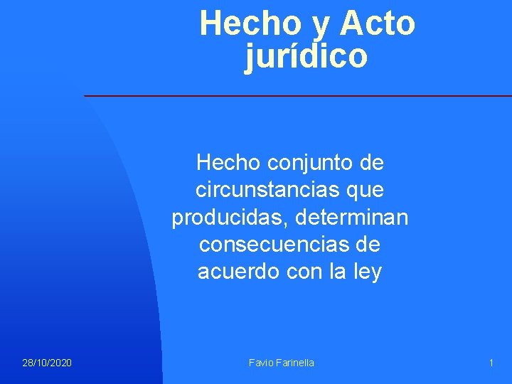 Hecho y Acto jurídico Hecho conjunto de circunstancias que producidas, determinan consecuencias de acuerdo