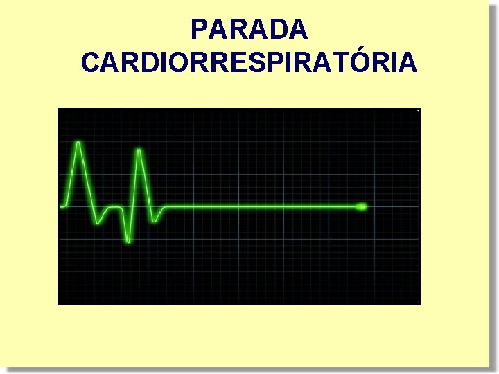 PARADA CARDIORRESPIRATÓRIA PARADA CARDIORRESPIRATÓRIA
