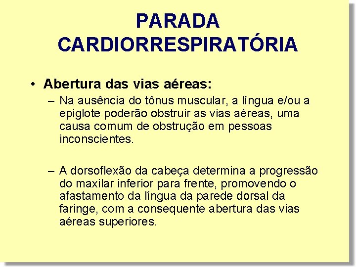 PARADA CARDIORRESPIRATÓRIA • Abertura das vias aéreas: – Na ausência do tônus muscular, a PARADA CARDIORRESPIRATÓRIA • Abertura das vias aéreas: – Na ausência do tônus muscular, a