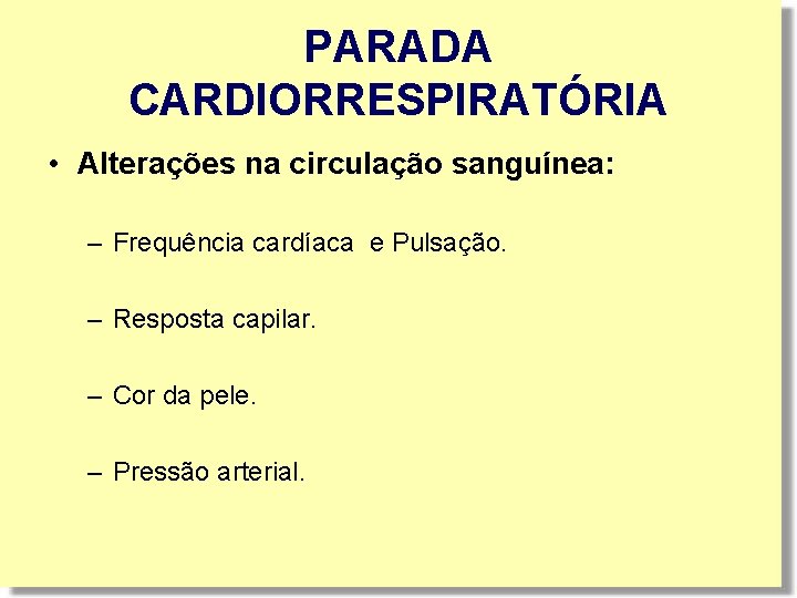 PARADA CARDIORRESPIRATÓRIA • Alterações na circulação sanguínea: – Frequência cardíaca e Pulsação. – Resposta PARADA CARDIORRESPIRATÓRIA • Alterações na circulação sanguínea: – Frequência cardíaca e Pulsação. – Resposta