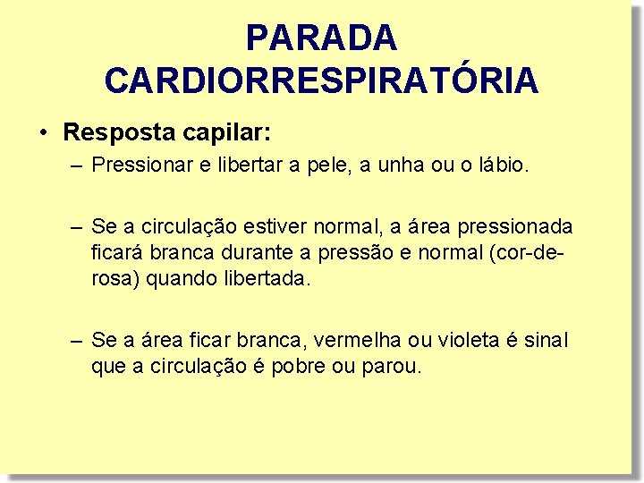 PARADA CARDIORRESPIRATÓRIA • Resposta capilar: – Pressionar e libertar a pele, a unha ou PARADA CARDIORRESPIRATÓRIA • Resposta capilar: – Pressionar e libertar a pele, a unha ou