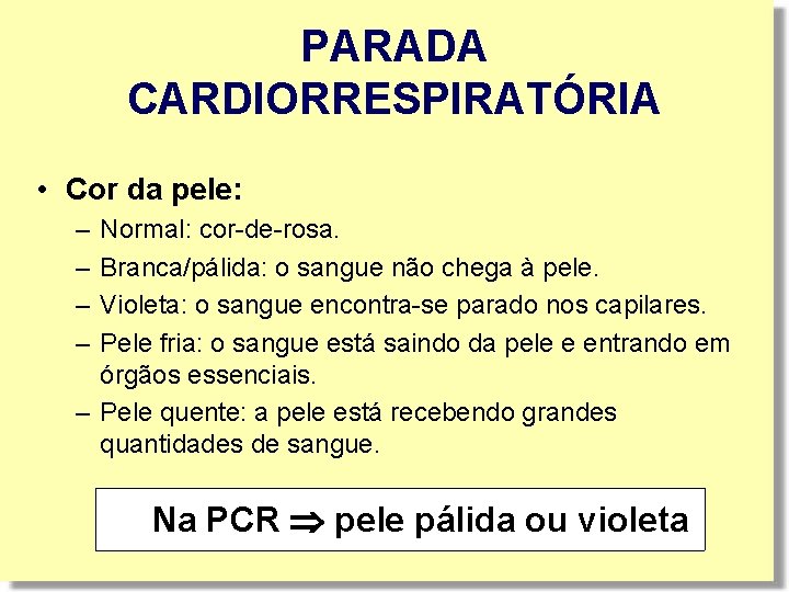 PARADA CARDIORRESPIRATÓRIA • Cor da pele: – – Normal: cor-de-rosa. Branca/pálida: o sangue não PARADA CARDIORRESPIRATÓRIA • Cor da pele: – – Normal: cor-de-rosa. Branca/pálida: o sangue não