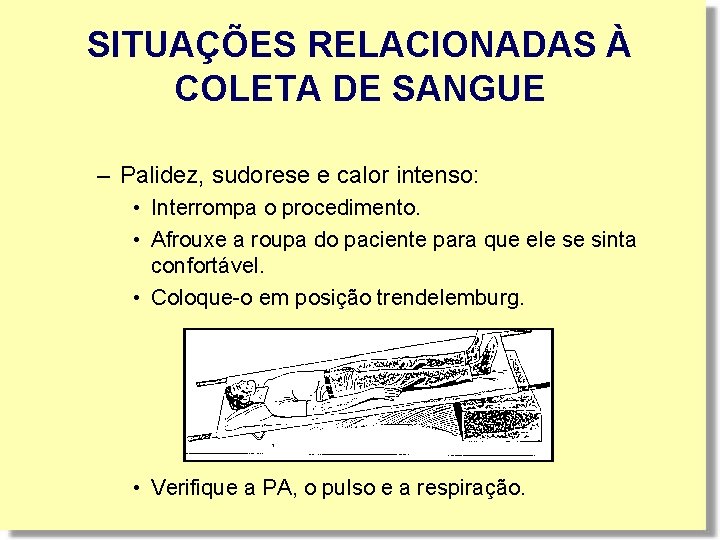 SITUAÇÕES RELACIONADAS À COLETA DE SANGUE – Palidez, sudorese e calor intenso: • Interrompa SITUAÇÕES RELACIONADAS À COLETA DE SANGUE – Palidez, sudorese e calor intenso: • Interrompa